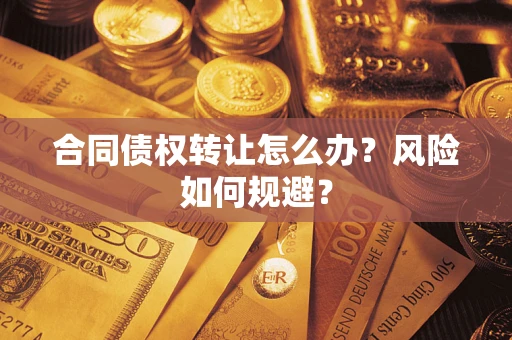 北京合同债权转让怎么办？风险如何规避？