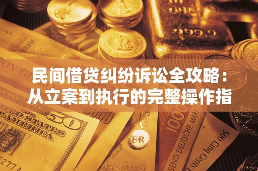 北京民间借贷纠纷诉讼全攻略：从立案到执行的完整操作指南