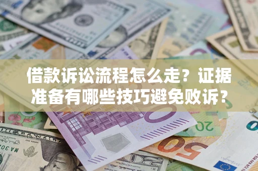 北京借款诉讼流程怎么走？证据准备有哪些技巧避免败诉？