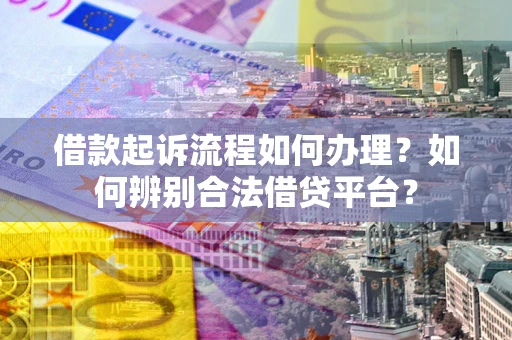 北京借款起诉流程如何办理？如何辨别合法借贷平台？