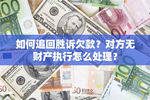 北京如何追回胜诉欠款？对方无财产执行怎么处理？