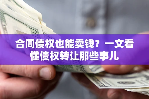 北京合同债权也能卖钱？一文看懂债权转让那些事儿