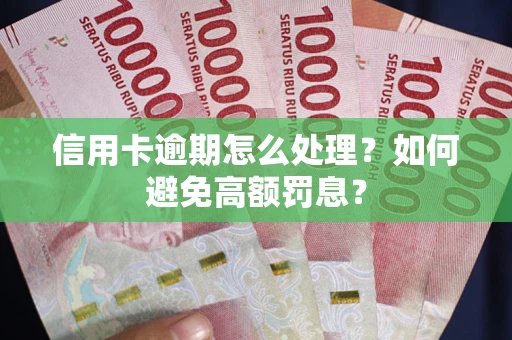 北京信用卡逾期怎么处理？如何避免高额罚息？