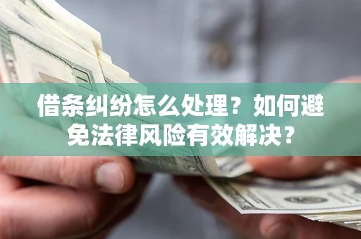 北京借条纠纷怎么处理？如何避免法律风险有效解决？