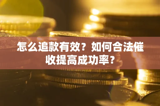 北京怎么追款有效？如何合法催收提高成功率？