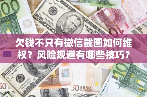 北京欠钱不只有微信截图如何维权？风险规避有哪些技巧？