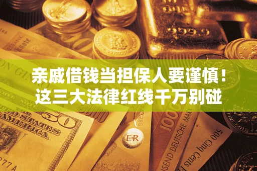 北京亲戚借钱当担保人要谨慎！这三大法律红线千万别碰