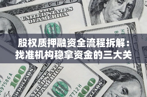 北京股权质押融资全流程拆解：找准机构稳拿资金的三大关键