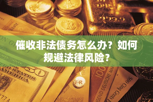 北京催收非法债务怎么办？如何规避法律风险？