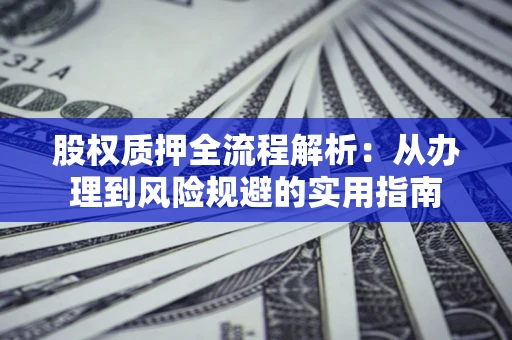 北京股权质押全流程解析：从办理到风险规避的实用指南