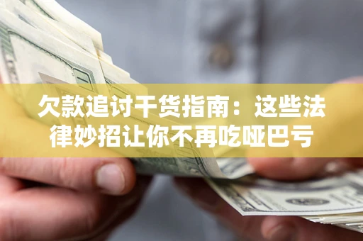 北京欠款追讨干货指南：这些法律妙招让你不再吃哑巴亏