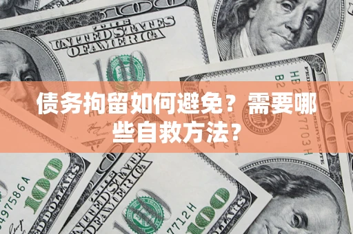北京债务拘留如何避免？需要哪些自救方法？