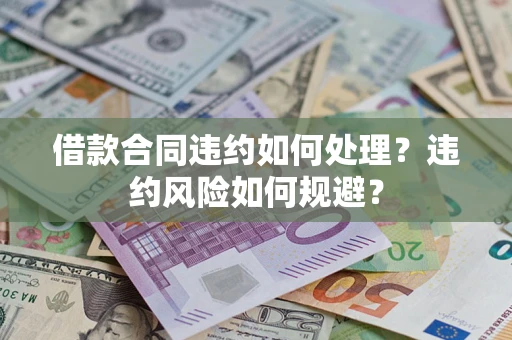 北京借款合同违约如何处理？违约风险如何规避？