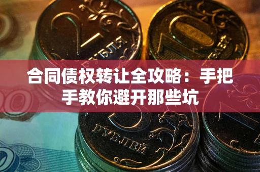 北京合同债权转让全攻略：手把手教你避开那些坑