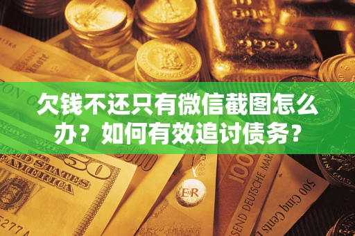 北京欠钱不还只有微信截图怎么办？如何有效追讨债务？