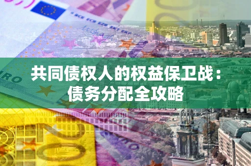 北京共同债权人的权益保卫战：债务分配全攻略