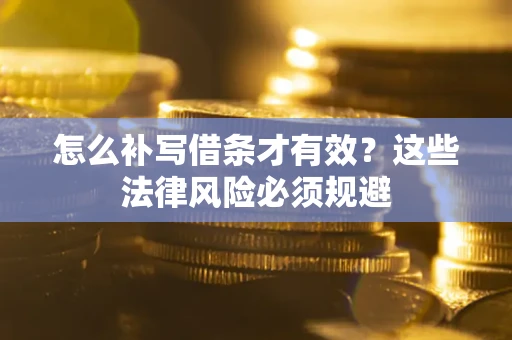 北京怎么补写借条才有效？这些法律风险必须规避
