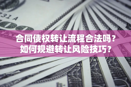 北京合同债权转让流程合法吗？如何规避转让风险技巧？