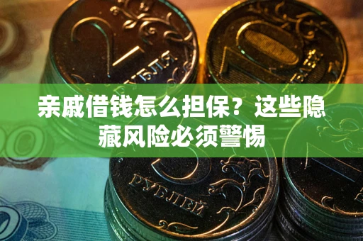 北京亲戚借钱怎么担保？这些隐藏风险必须警惕