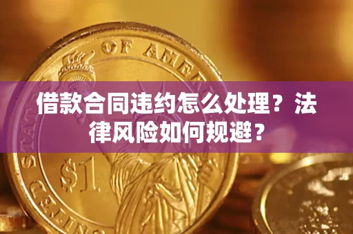 北京借款合同违约怎么处理？法律风险如何规避？
