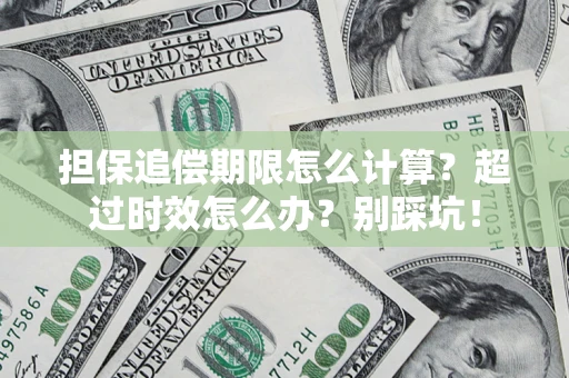 北京担保追偿期限怎么计算？超过时效怎么办？别踩坑！