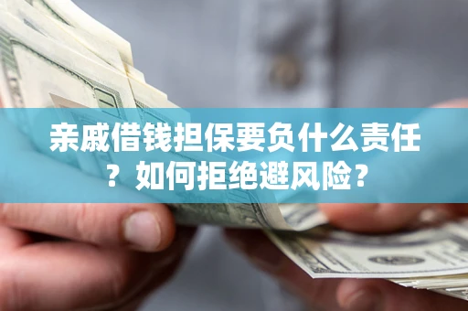 北京亲戚借钱担保要负什么责任？如何拒绝避风险？
