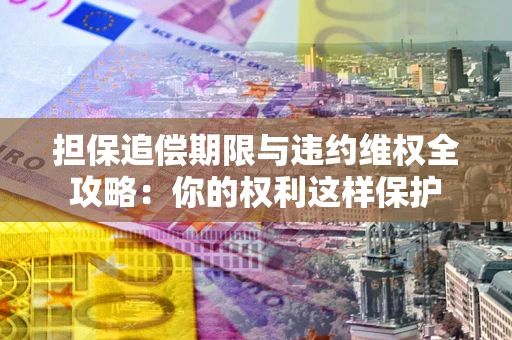 北京担保追偿期限与违约维权全攻略：你的权利这样保护
