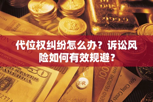 北京代位权纠纷怎么办？诉讼风险如何有效规避？