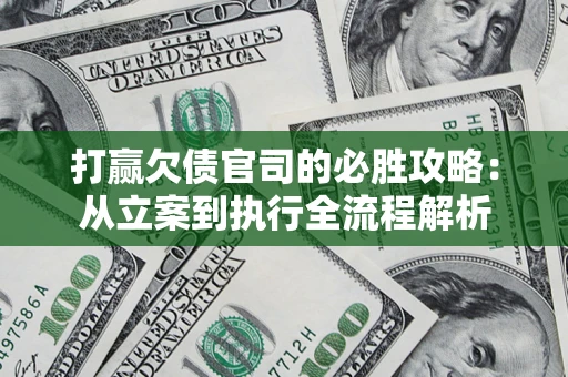 北京打赢欠债官司的必胜攻略：从立案到执行全流程解析
