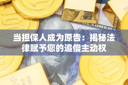 北京当担保人成为原告:揭秘法律赋予您的追偿主动权 北京当担保人成为原告:揭秘法律赋予您的追偿主动权