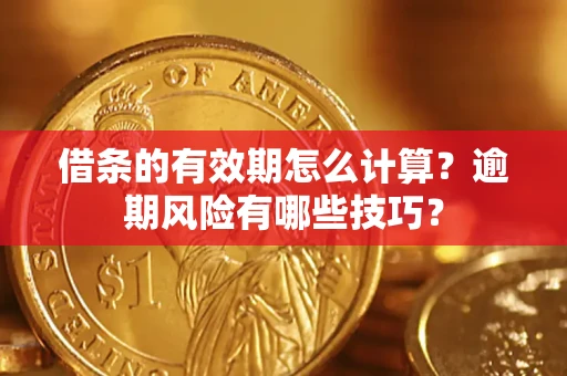 北京借条的有效期怎么计算？逾期风险有哪些技巧？