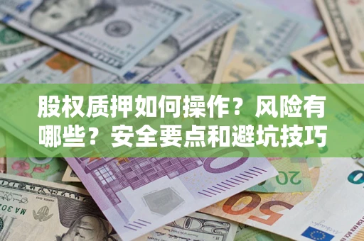 北京股权质押如何操作？风险有哪些？安全要点和避坑技巧？