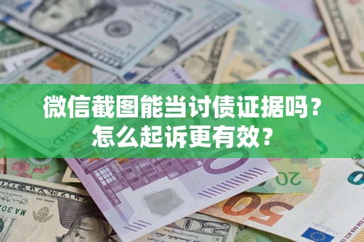 北京微信截图能当讨债证据吗？怎么起诉更有效？
