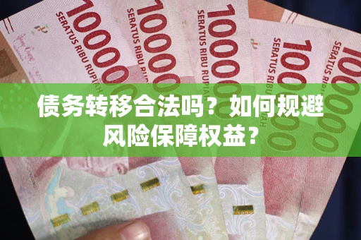 北京债务转移合法吗？如何规避风险保障权益？