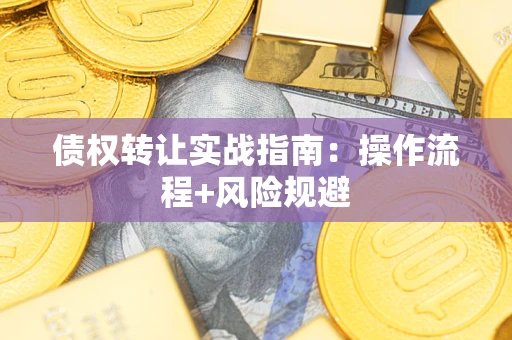 北京债权转让实战指南：操作流程+风险规避