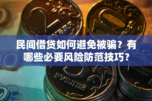 北京民间借贷如何避免被骗？有哪些必要风险防范技巧？