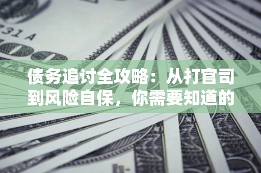 北京债务追讨全攻略：从打官司到风险自保，你需要知道的法律智慧