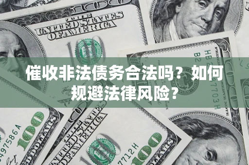 北京催收非法债务合法吗？如何规避法律风险？