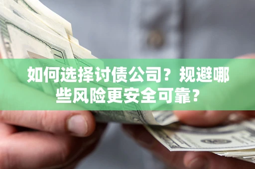 北京如何选择讨债公司？规避哪些风险更安全可靠？