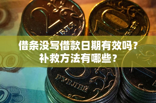 北京借条没写借款日期有效吗?补救方法有哪些? 北京借条没写借款日期有效吗?补救方法有哪些?