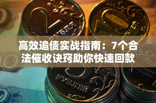 北京高效追债实战指南：7个合法催收诀窍助你快速回款
