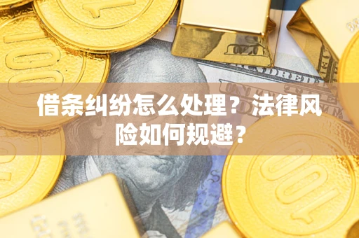 北京借条纠纷怎么处理？法律风险如何规避？