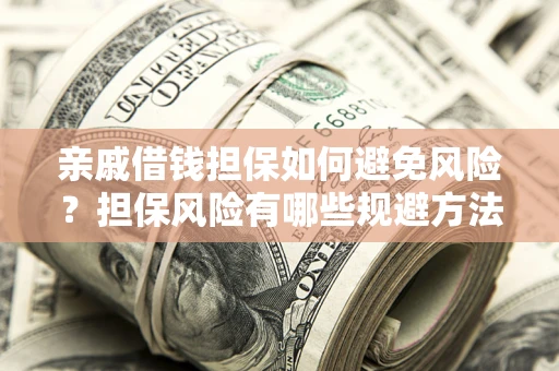 北京亲戚借钱担保如何避免风险？担保风险有哪些规避方法？