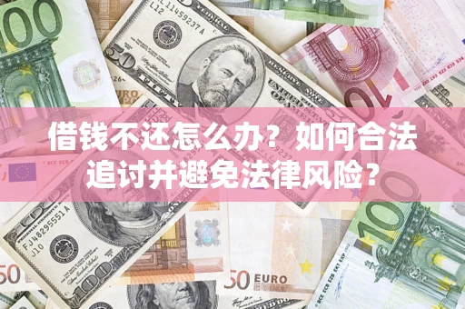 北京借钱不还怎么办？如何合法追讨并避免法律风险？