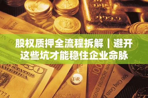 北京股权质押全流程拆解｜避开这些坑才能稳住企业命脉