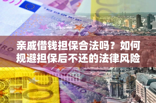 北京亲戚借钱担保合法吗？如何规避担保后不还的法律风险？