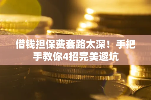 北京借钱担保费套路太深！手把手教你4招完美避坑