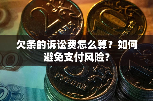 北京欠条的诉讼费怎么算？如何避免支付风险？