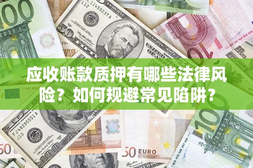 北京应收账款质押有哪些法律风险？如何规避常见陷阱？