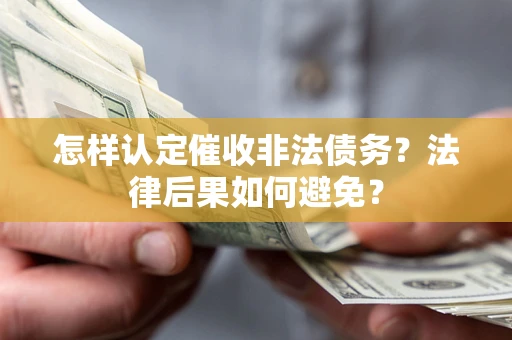 北京怎样认定催收非法债务？法律后果如何避免？